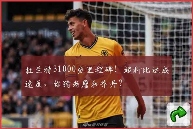 杜兰特31000分里程碑！超科比达成速度，你猜老詹和乔丹？