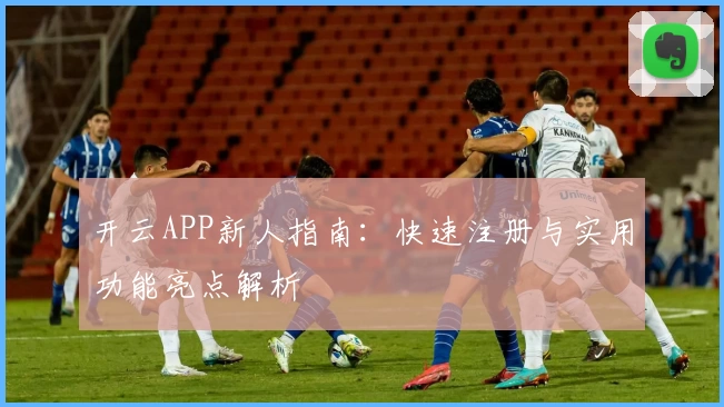 开云APP新人指南：快速注册与实用功能亮点解析